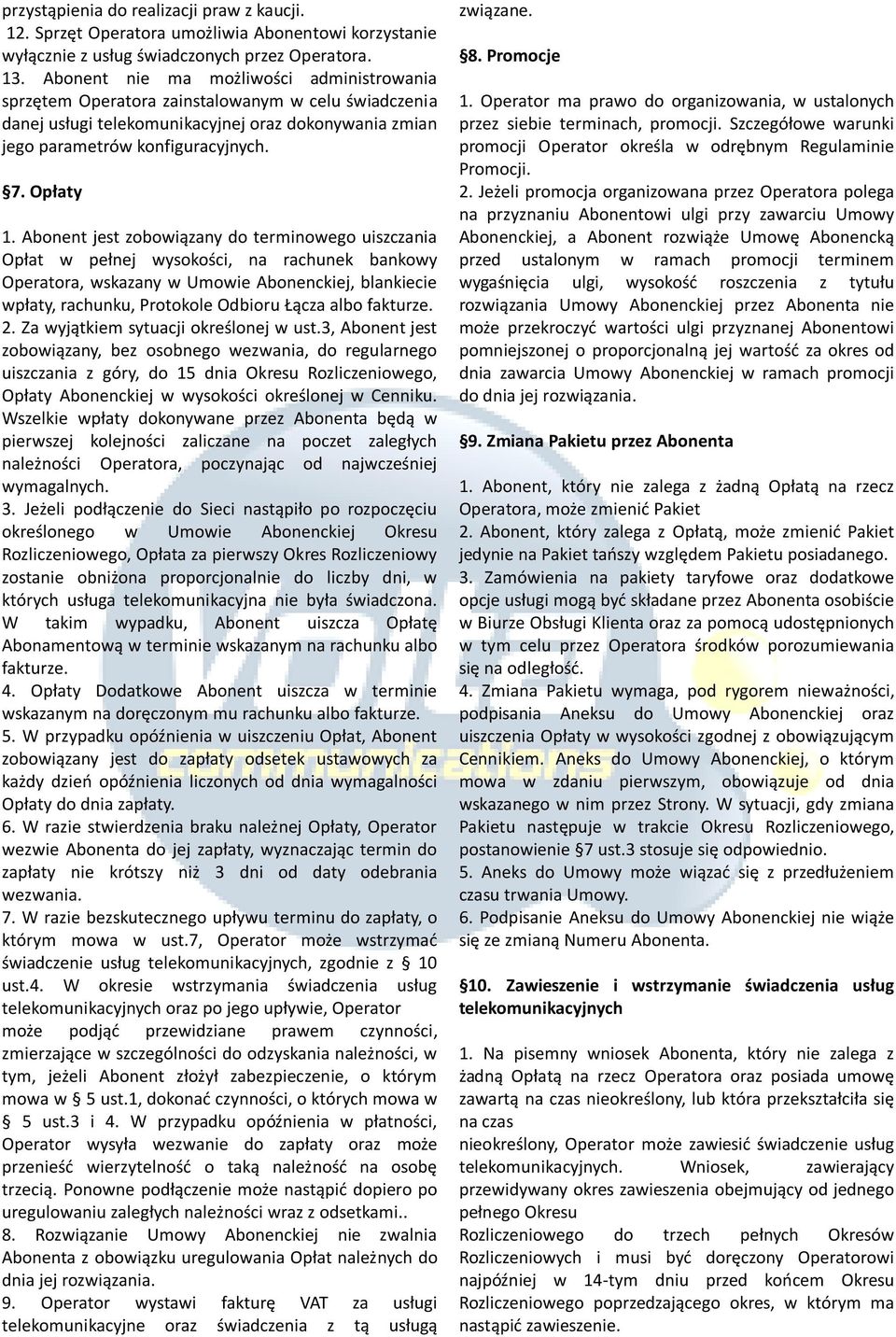 Abonent jest zobowiązany do terminowego uiszczania Opłat w pełnej wysokości, na rachunek bankowy Operatora, wskazany w Umowie Abonenckiej, blankiecie wpłaty, rachunku, Protokole Odbioru Łącza albo