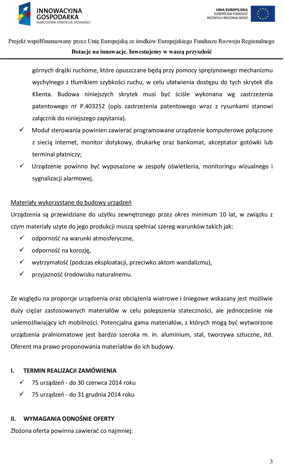 Moduł sterowania powinien zawierać programowane urządzenie komputerowe połączone z siecią internet, monitor dotykowy, drukarkę oraz bankomat, akceptator gotówki lub terminal płatniczy; Urządzenie