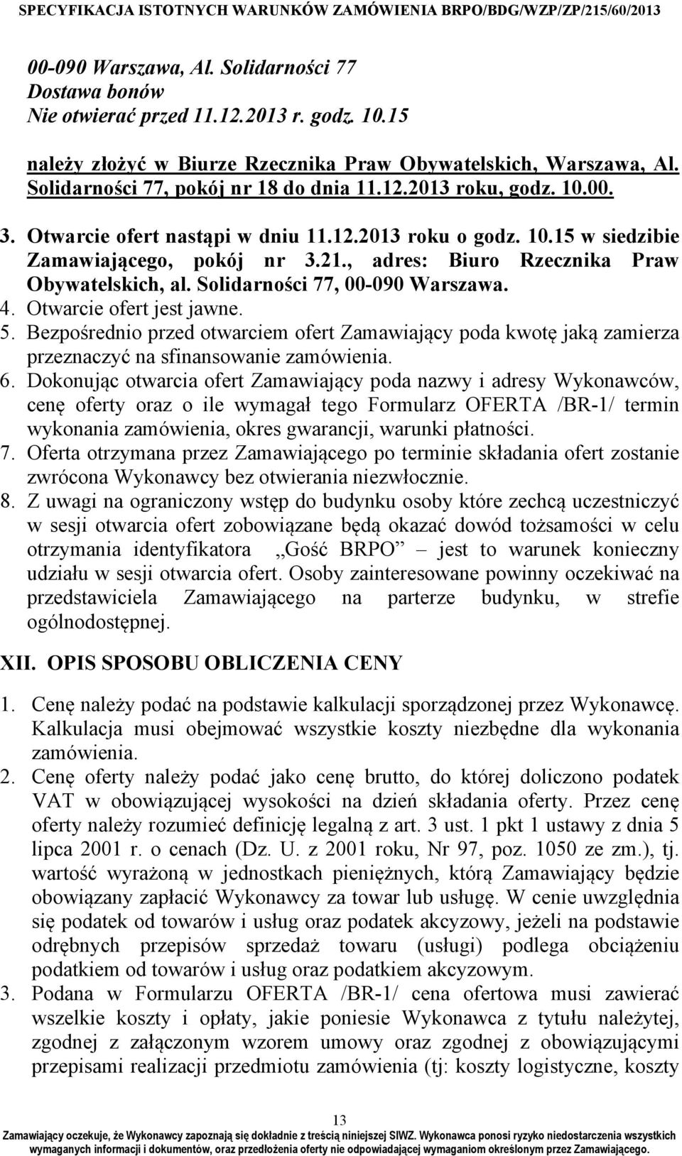 , adres: Biuro Rzecznika Praw Obywatelskich, al. Solidarności 77, 00-090 Warszawa. 4. Otwarcie ofert jest jawne. 5.