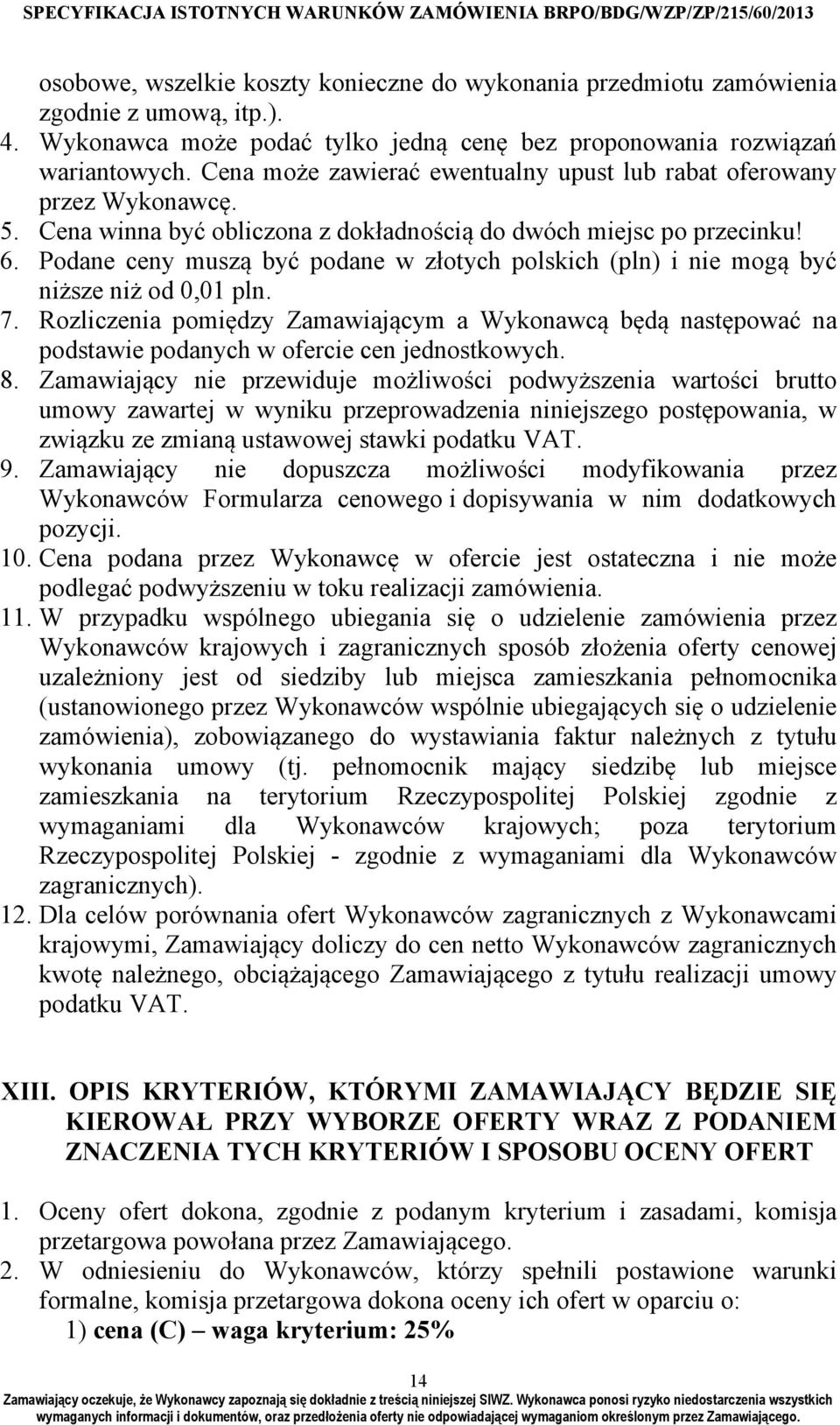 Podane ceny muszą być podane w złotych polskich (pln) i nie mogą być niższe niż od 0,01 pln. 7.