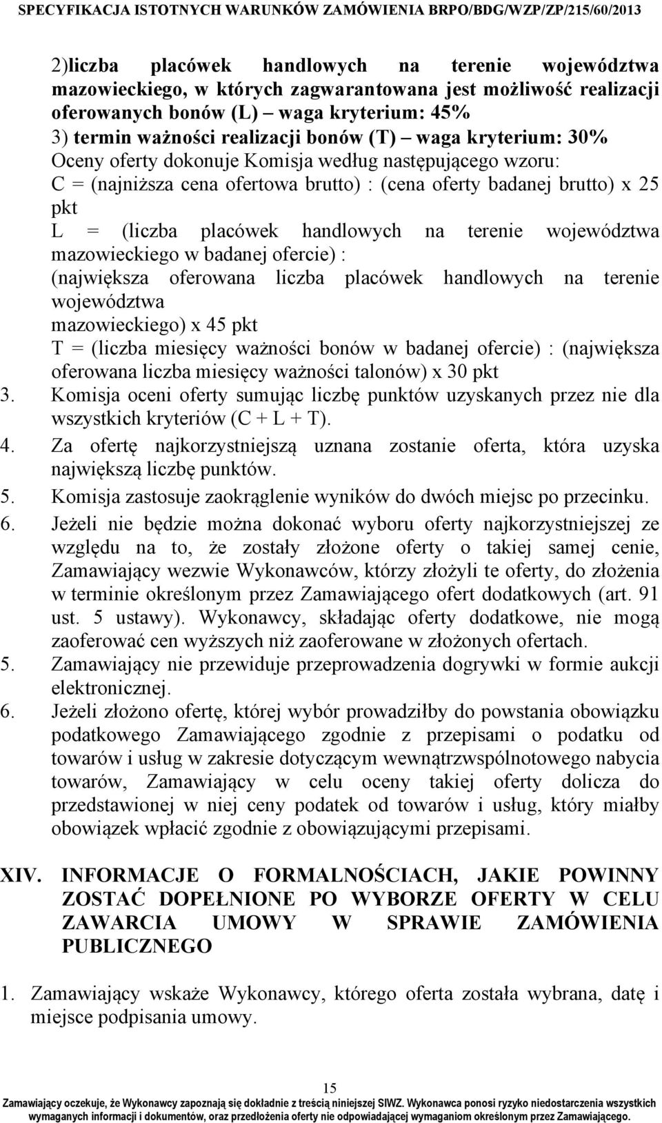 województwa mazowieckiego w badanej ofercie) : (największa oferowana liczba placówek handlowych na terenie województwa mazowieckiego) x 45 pkt T = (liczba miesięcy ważności bonów w badanej ofercie) :