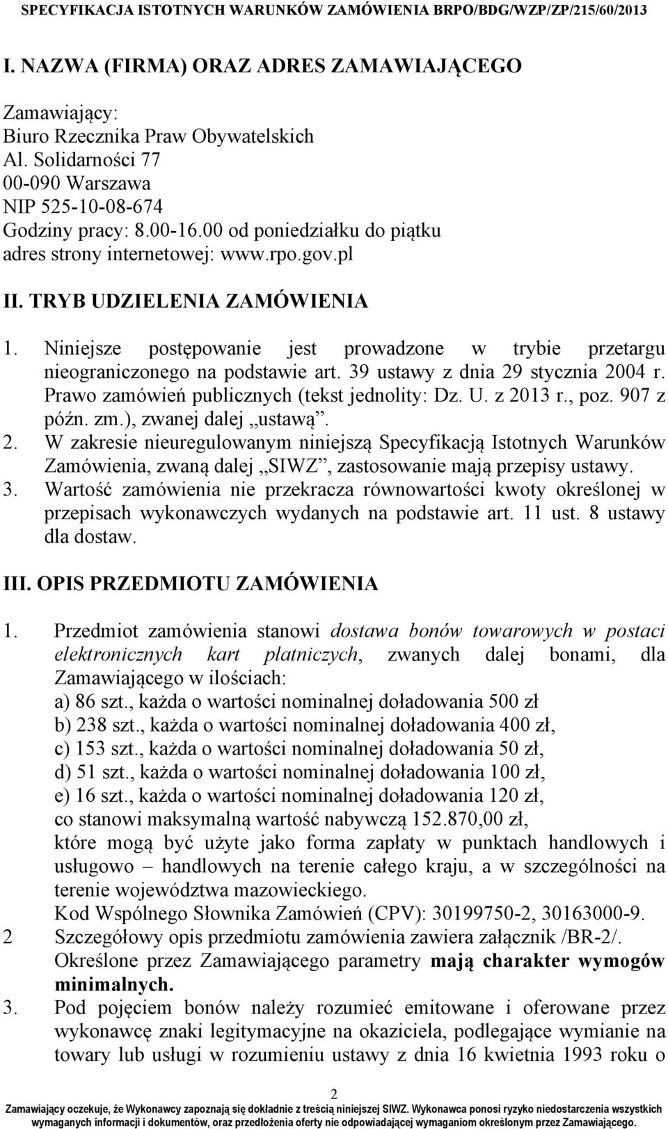 39 ustawy z dnia 29 stycznia 2004 r. Prawo zamówień publicznych (tekst jednolity: Dz. U. z 2013 r., poz. 907 z późn. zm.), zwanej dalej ustawą. 2. W zakresie nieuregulowanym niniejszą Specyfikacją Istotnych Warunków Zamówienia, zwaną dalej SIWZ, zastosowanie mają przepisy ustawy.