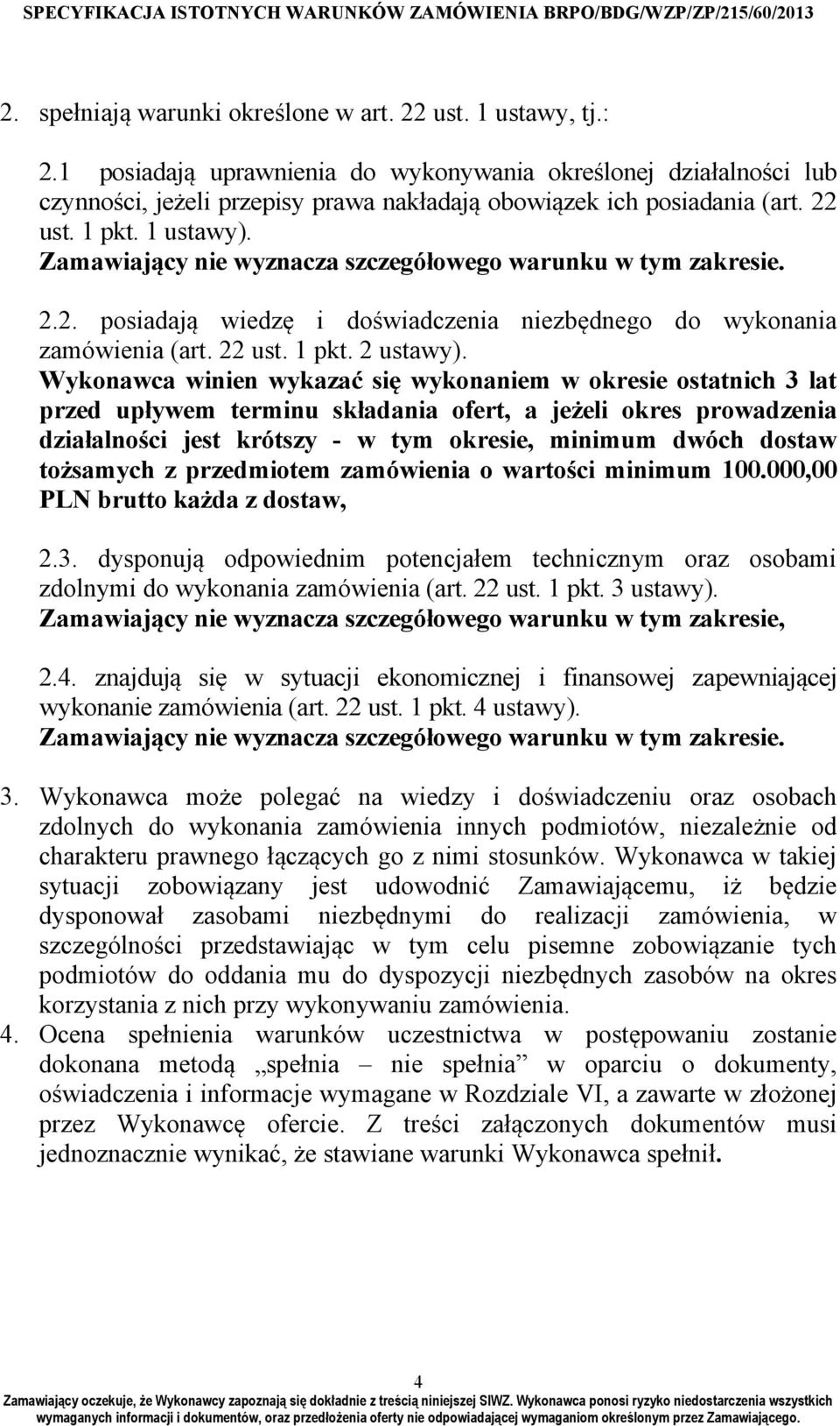 Zamawiający nie wyznacza szczegółowego warunku w tym zakresie. 2.2. posiadają wiedzę i doświadczenia niezbędnego do wykonania zamówienia (art. 22 ust. 1 pkt. 2 ustawy).