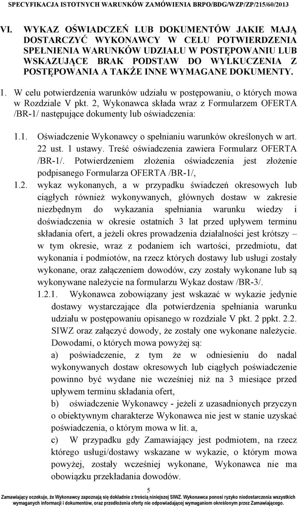 2, Wykonawca składa wraz z Formularzem OFERTA /BR-1/ następujące dokumenty lub oświadczenia: 1.1. Oświadczenie Wykonawcy o spełnianiu warunków określonych w art. 22 ust. 1 ustawy.