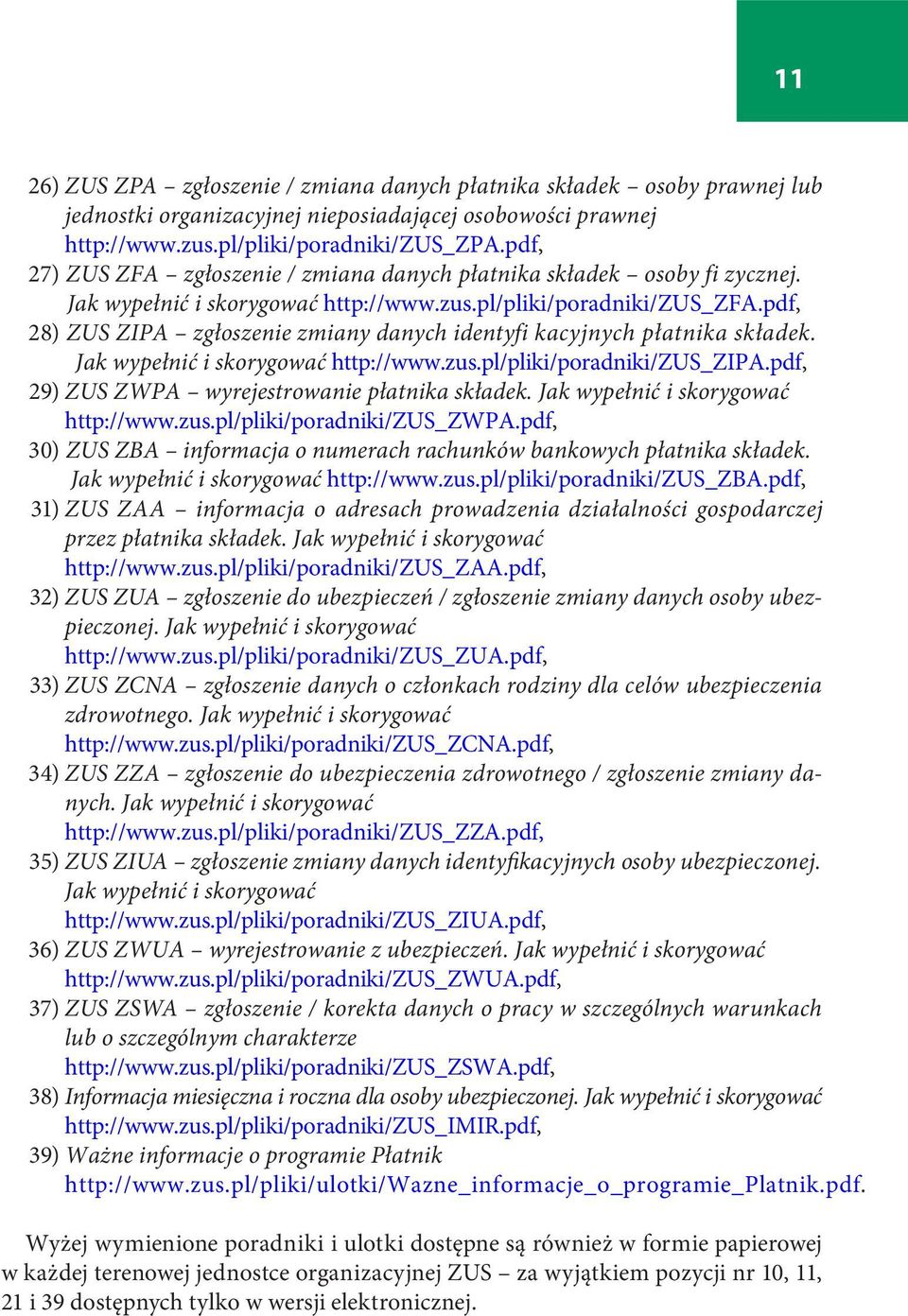 pdf, 28) ZUS ZIPA zgłoszenie zmiany danych identyfi kacyjnych płatnika składek. Jak wypełnić i skorygować http://www.zus.pl/pliki/poradniki/zus_zipa.pdf, 29) ZUS ZWPA wyrejestrowanie płatnika składek.