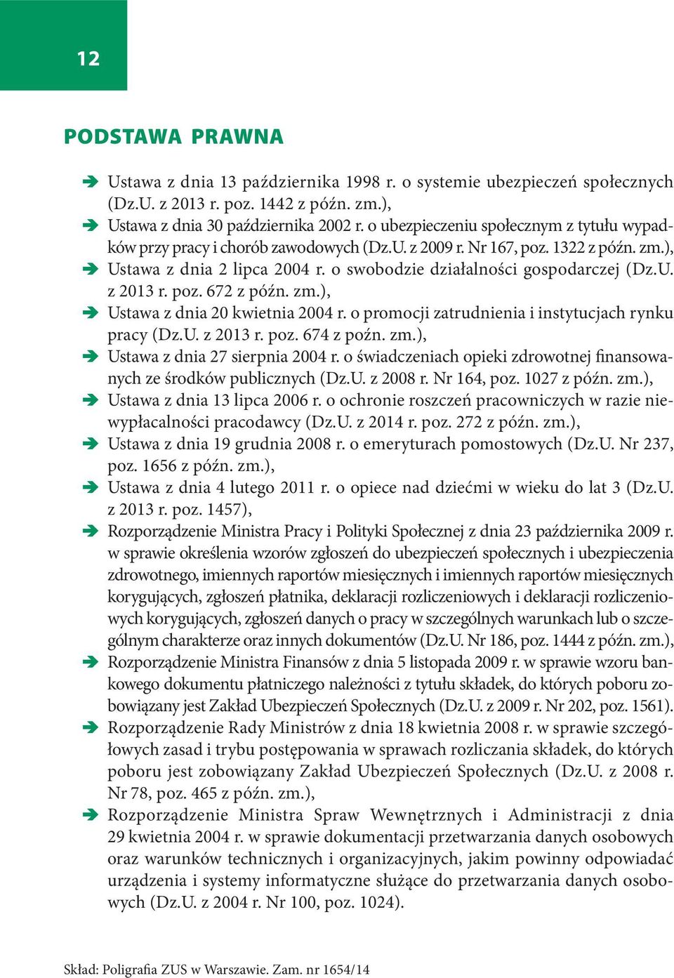 poz. 672 z późn. zm.), Ustawa z dnia 20 kwietnia 2004 r. o promocji zatrudnienia i instytucjach rynku pracy (Dz.U. z 2013 r. poz. 674 z poźn. zm.), Ustawa z dnia 27 sierpnia 2004 r.