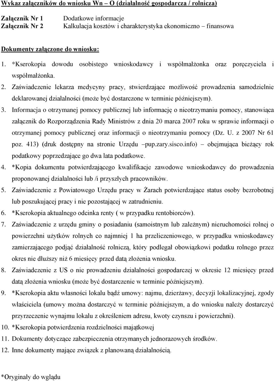 Zaświadczenie lekarza medycyny pracy, stwierdzające możliwość prowadzenia samodzielnie deklarowanej działalności (może być dostarczone w terminie późniejszym). 3.