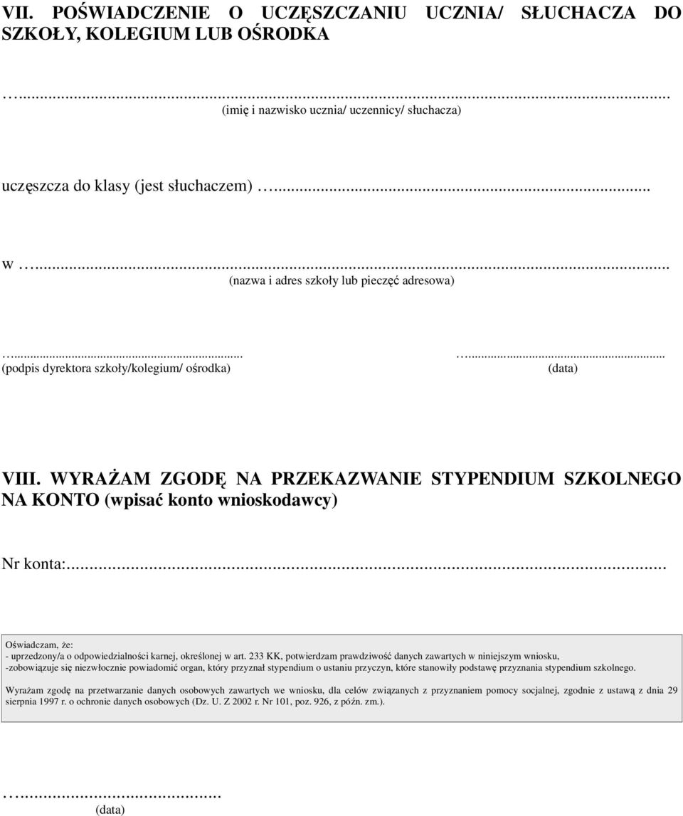 WYRAŻAM ZGODĘ NA PRZEKAZWANIE STYPENDIUM SZKOLNEGO NA KONTO (wpisać konto wnioskodawcy) Nr konta:... Oświadczam, że: - uprzedzony/a o odpowiedzialności karnej, określonej w art.