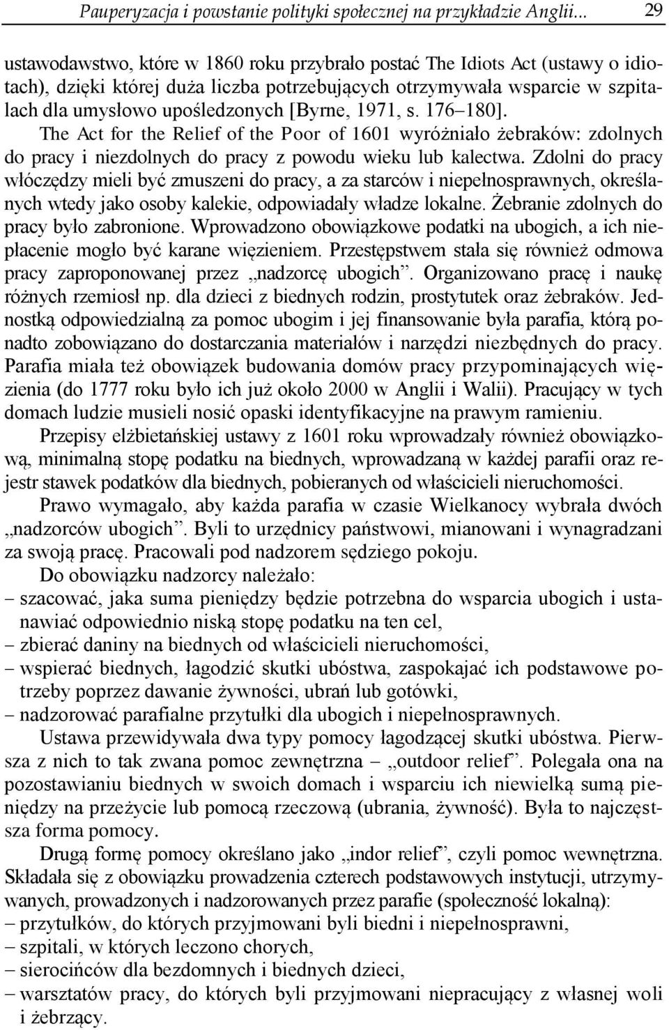 [Byrne, 1971, s. 176 180]. The Act for the Relief of the Poor of 1601 wyróżniało żebraków: zdolnych do pracy i niezdolnych do pracy z powodu wieku lub kalectwa.