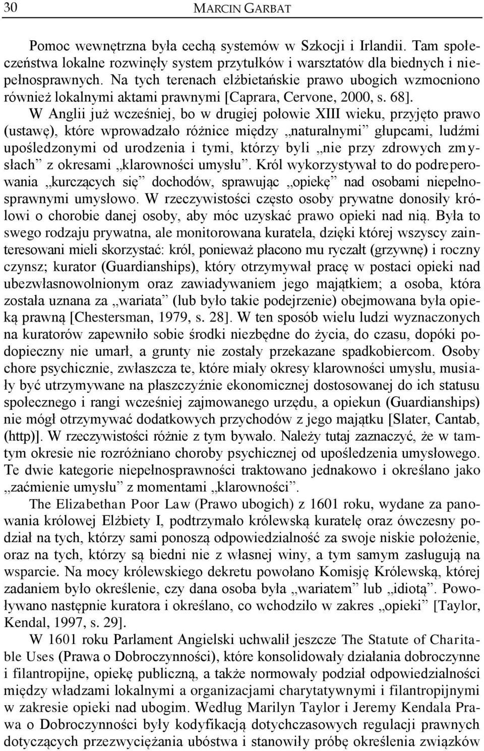 W Anglii już wcześniej, bo w drugiej połowie XIII wieku, przyjęto prawo (ustawę), które wprowadzało różnice między naturalnymi głupcami, ludźmi upośledzonymi od urodzenia i tymi, którzy byli nie przy