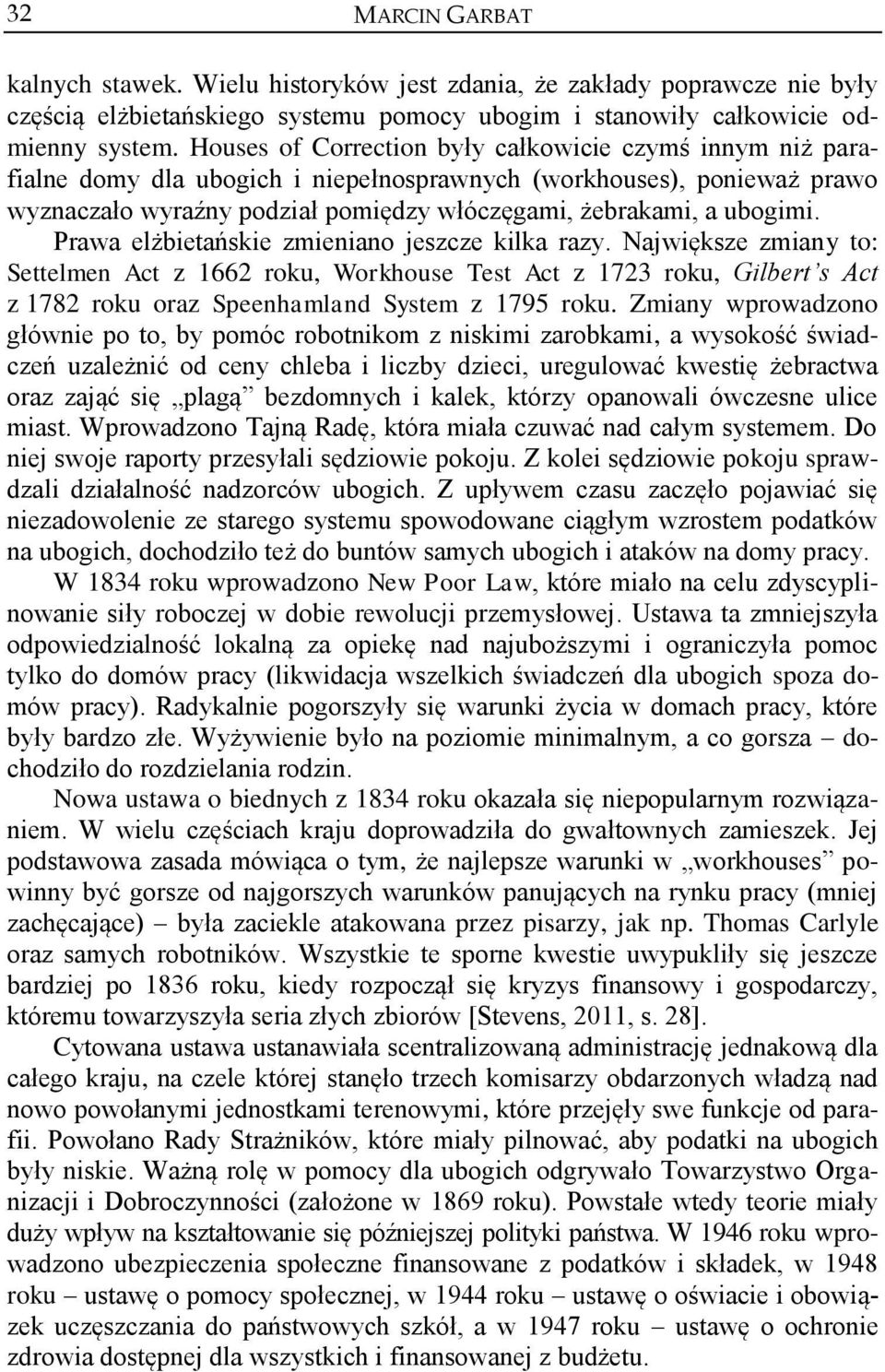 Prawa elżbietańskie zmieniano jeszcze kilka razy. Największe zmiany to: Settelmen Act z 1662 roku, Workhouse Test Act z 1723 roku, Gilbert s Act z 1782 roku oraz Speenhamland System z 1795 roku.