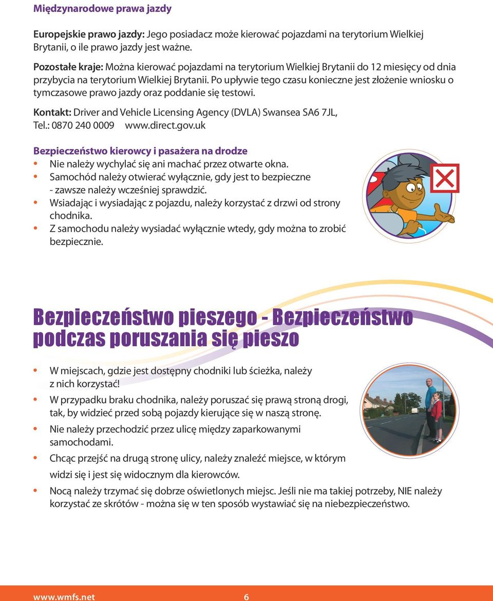 Po upływie tego czasu konieczne jest złożenie wniosku o tymczasowe prawo jazdy oraz poddanie się testowi. Kontakt: Driver and Vehicle Licensing Agency (DVLA) Swansea SA6 7JL, Tel.: 0870 240 0009 www.