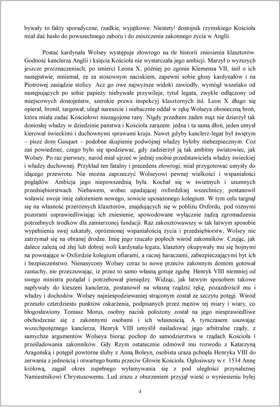 Marzył o wyższych jeszcze przeznaczeniach, po śmierci Leona X, później po zgonie Klemensa VII, śnił o ich następstwie, mniemał, że za stosownym naciskiem, zapewni sobie głosy kardynałów i na