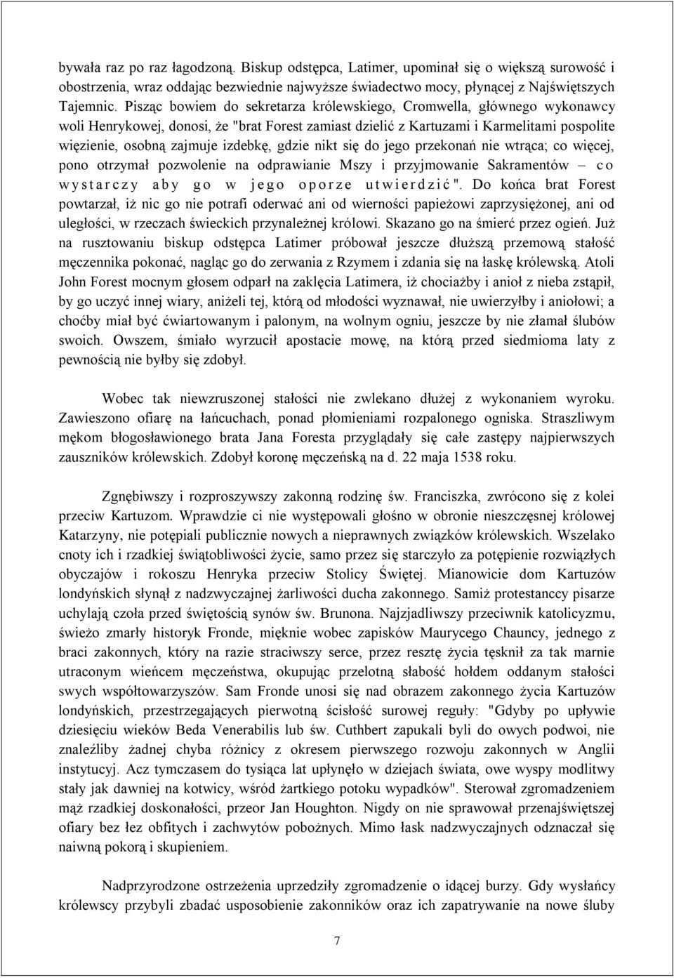 gdzie nikt się do jego przekonań nie wtrąca; co więcej, pono otrzymał pozwolenie na odprawianie Mszy i przyjmowanie Sakramentów c o w y s t a r c z y a b y g o w j e g o o p o r z e u t w i e r d z i