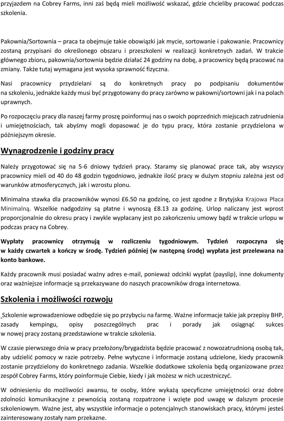 W trakcie głównego zbioru, pakownia/sortownia będzie działać 24 godziny na dobę, a pracownicy będą pracować na zmiany. Także tutaj wymagana jest wysoka sprawność fizyczna.