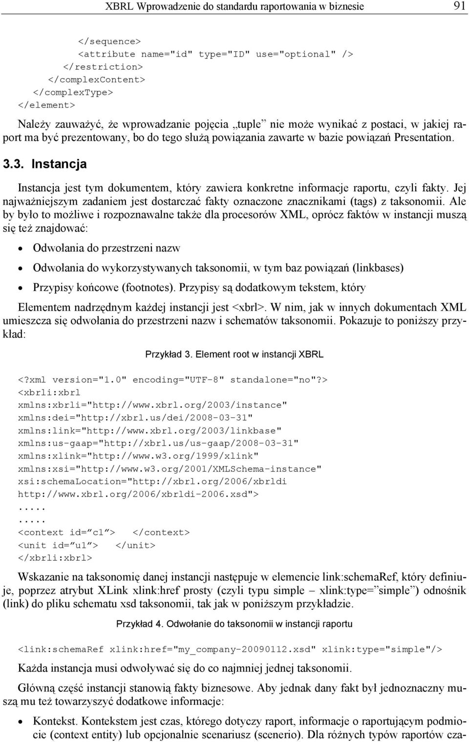 3. Instancja Instancja jest tym dokumentem, który zawiera konkretne informacje raportu, czyli fakty. Jej najważniejszym zadaniem jest dostarczać fakty oznaczone znacznikami (tags) z taksonomii.