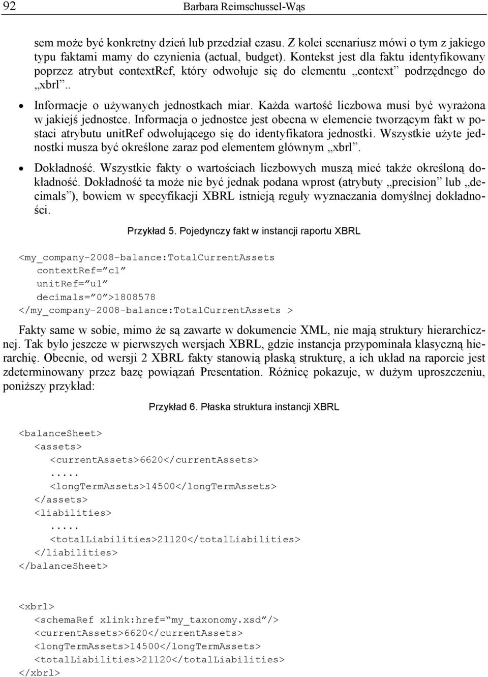 Każda wartość liczbowa musi być wyrażona w jakiejś jednostce. Informacja o jednostce jest obecna w elemencie tworzącym fakt w postaci atrybutu unitref odwołującego się do identyfikatora jednostki.