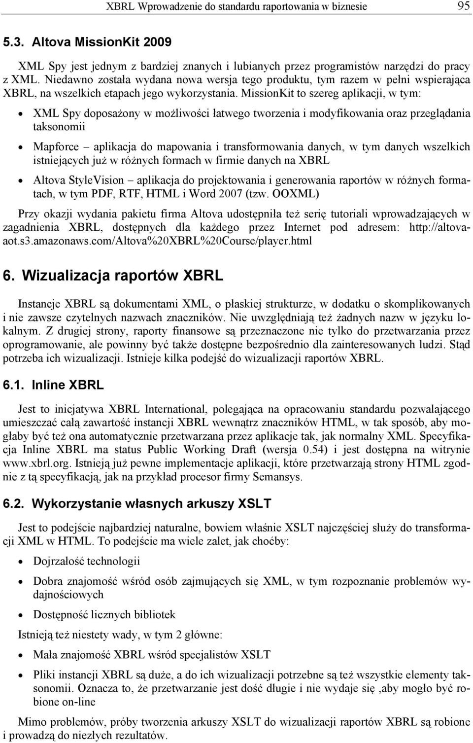 MissionKit to szereg aplikacji, w tym: XML Spy doposażony w możliwości łatwego tworzenia i modyfikowania oraz przeglądania taksonomii Mapforce aplikacja do mapowania i transformowania danych, w tym