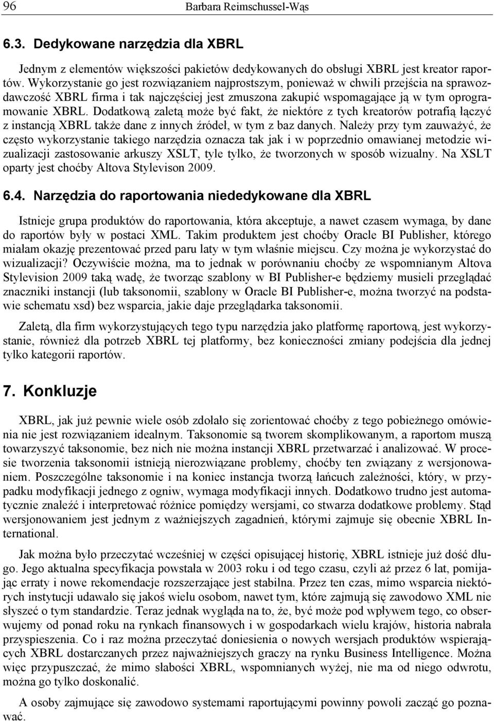 Dodatkową zaletą może być fakt, że niektóre z tych kreatorów potrafią łączyć z instancją XBRL także dane z innych źródeł, w tym z baz danych.