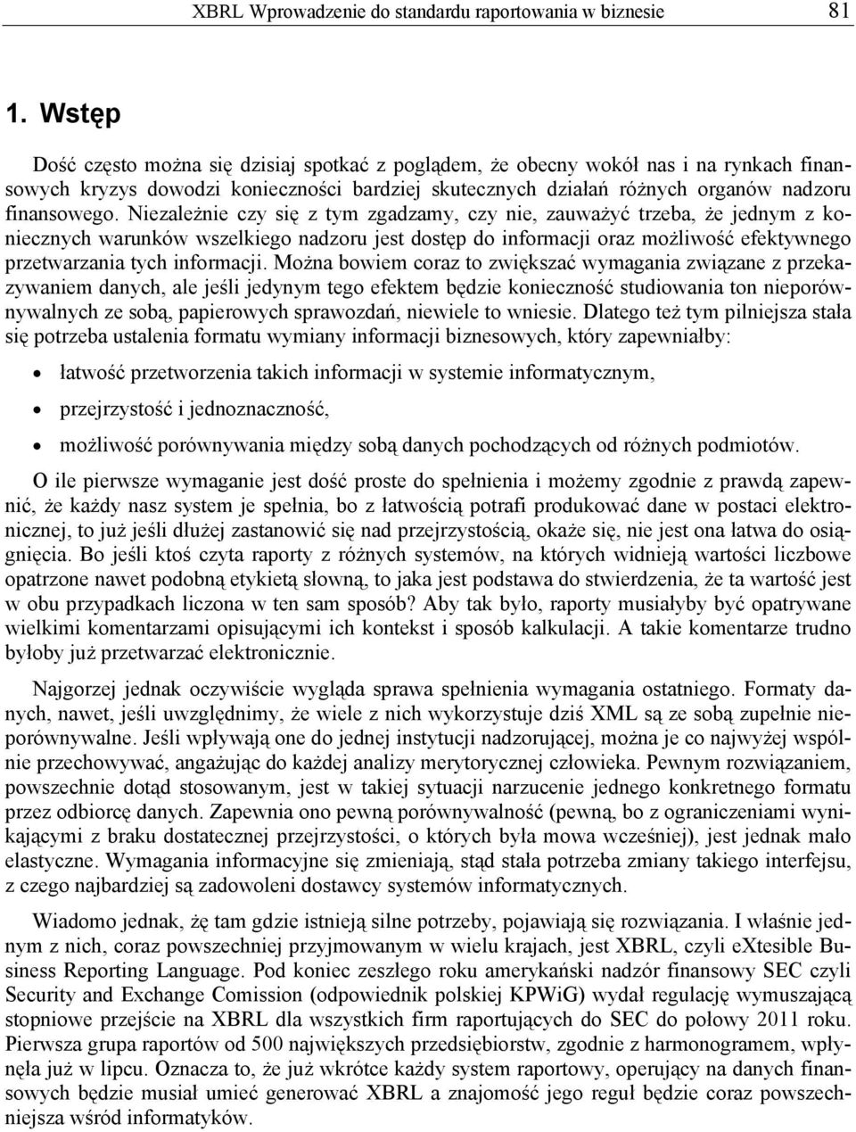 Niezależnie czy się z tym zgadzamy, czy nie, zauważyć trzeba, że jednym z koniecznych warunków wszelkiego nadzoru jest dostęp do informacji oraz możliwość efektywnego przetwarzania tych informacji.