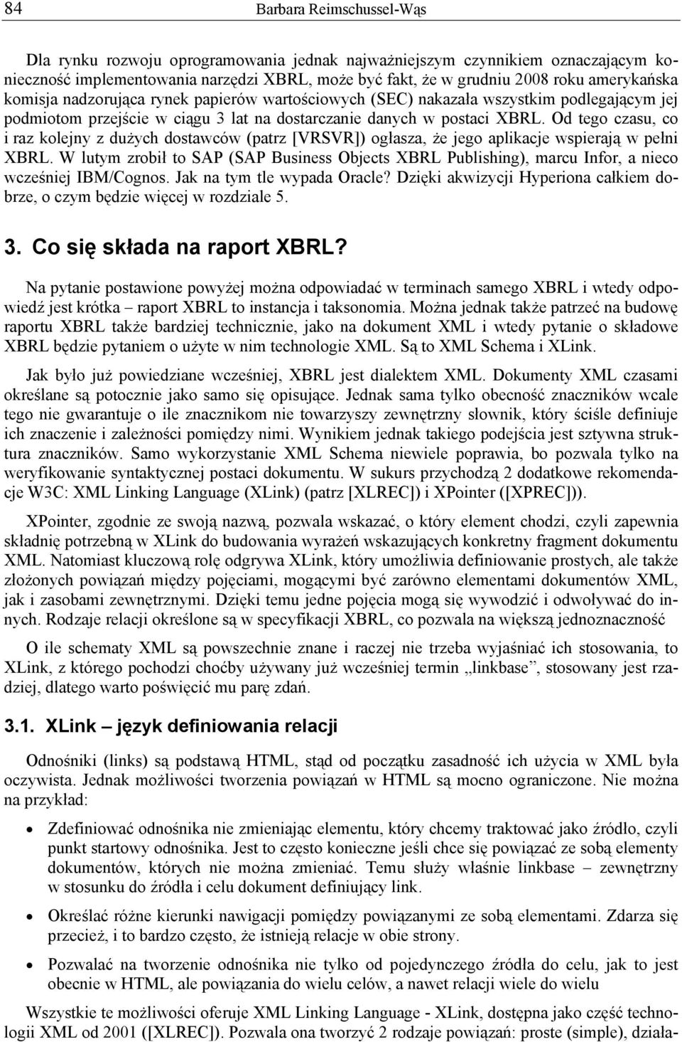 Od tego czasu, co i raz kolejny z dużych dostawców (patrz [VRSVR]) ogłasza, że jego aplikacje wspierają w pełni XBRL.