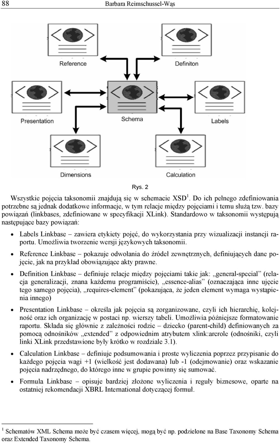 Standardowo w taksonomii występują następujące bazy powiązań: Labels Linkbase zawiera etykiety pojęć, do wykorzystania przy wizualizacji instancji raportu.