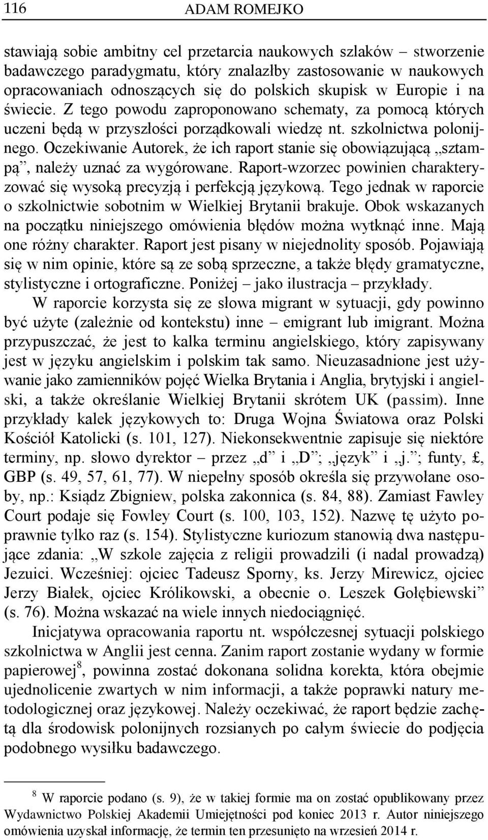 Oczekiwanie Autorek, że ich raport stanie się obowiązującą sztampą, należy uznać za wygórowane. Raport-wzorzec powinien charakteryzować się wysoką precyzją i perfekcją językową.