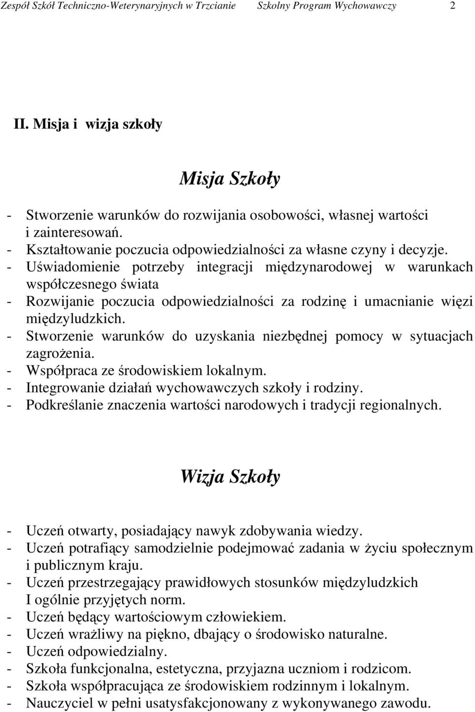 - Uświadomienie potrzeby integracji międzynarodowej w warunkach współczesnego świata - Rozwijanie poczucia odpowiedzialności za rodzinę i umacnianie więzi międzyludzkich.