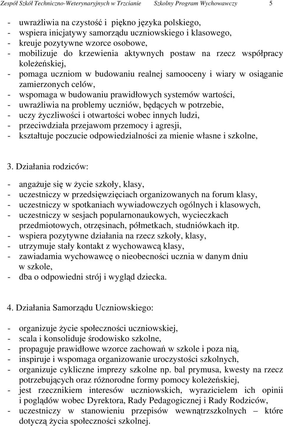 wspomaga w budowaniu prawidłowych systemów wartości, - uwrażliwia na problemy uczniów, będących w potrzebie, - uczy życzliwości i otwartości wobec innych ludzi, - przeciwdziała przejawom przemocy i