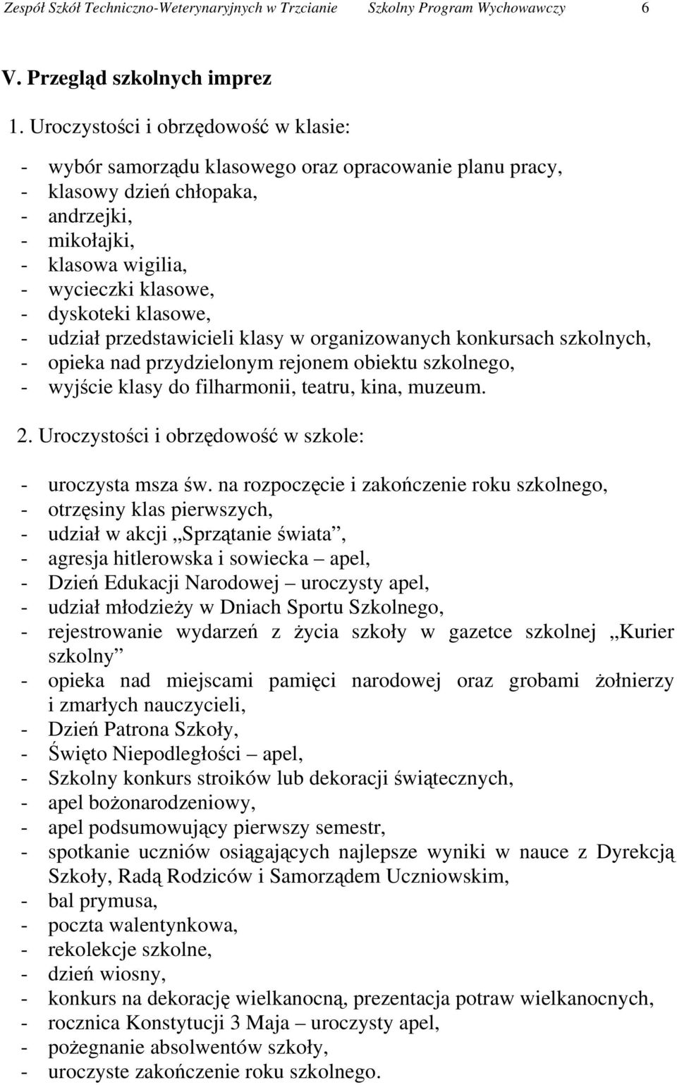 klasowe, - udział przedstawicieli klasy w organizowanych konkursach szkolnych, - opieka nad przydzielonym rejonem obiektu szkolnego, - wyjście klasy do filharmonii, teatru, kina, muzeum. 2.