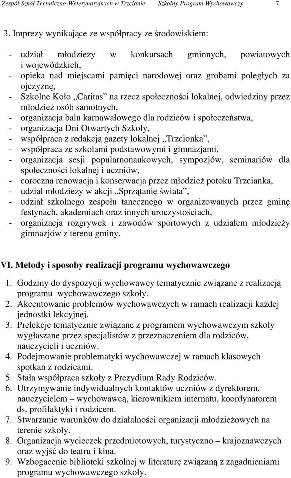 Szkolne Koło Caritas na rzecz społeczności lokalnej, odwiedziny przez młodzież osób samotnych, - organizacja balu karnawałowego dla rodziców i społeczeństwa, - organizacja Dni Otwartych Szkoły, -