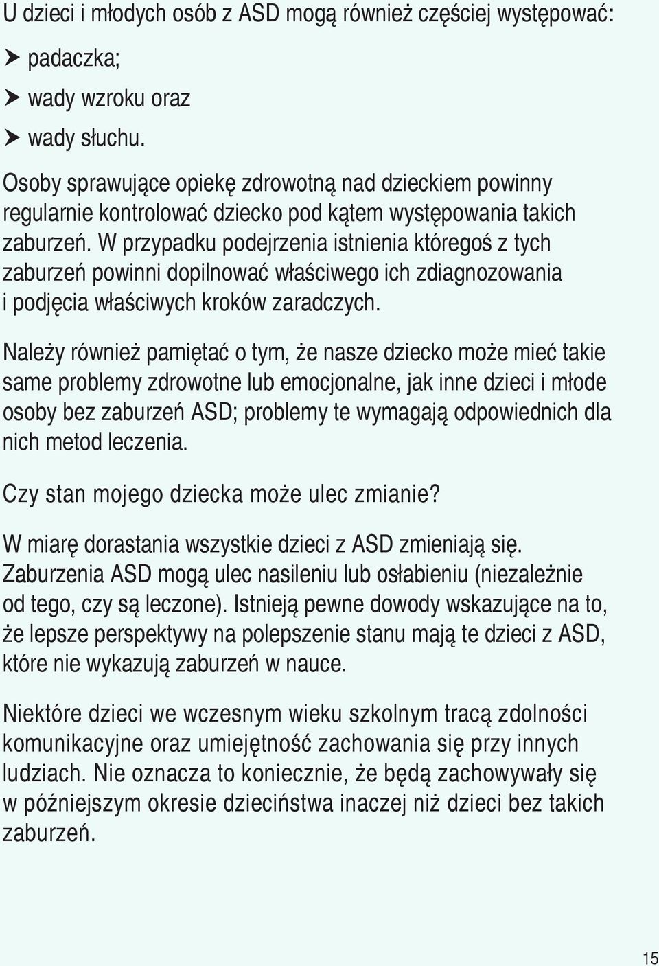 W przypadku podejrzenia istnienia któregoś z tych zaburzeń powinni dopilnować właściwego ich zdiagnozowania i podjęcia właściwych kroków zaradczych.