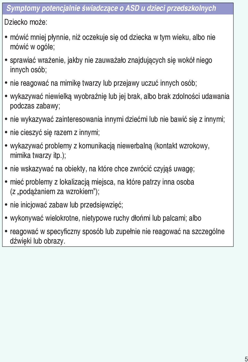 zabawy; nie wykazywać zainteresowania innymi dziećmi lub nie bawić się z innymi; nie cieszyć się razem z innymi; wykazywać problemy z komunikacją niewerbalną (kontakt wzrokowy, mimika twarzy itp.