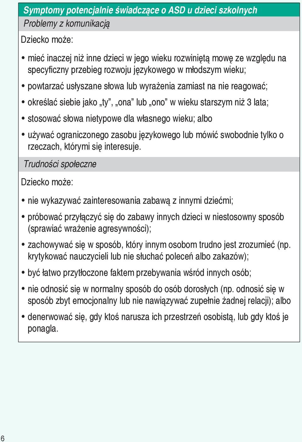 wieku; albo używać ograniczonego zasobu językowego lub mówić swobodnie tylko o rzeczach, którymi się interesuje.