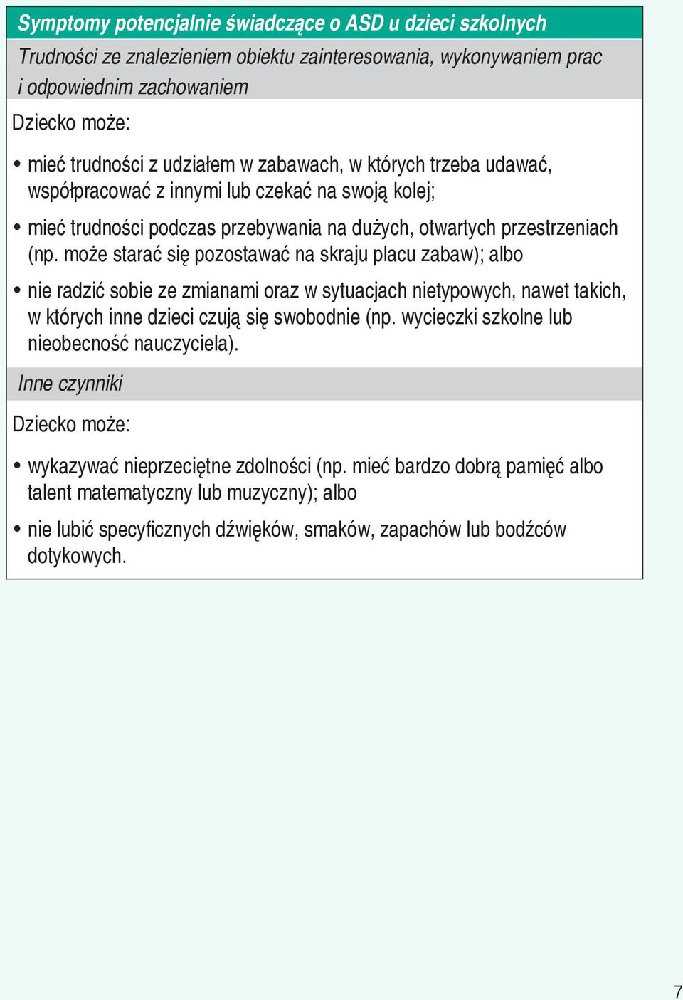 może starać się pozostawać na skraju placu zabaw); albo nie radzić sobie ze zmianami oraz w sytuacjach nietypowych, nawet takich, w których inne dzieci czują się swobodnie (np.