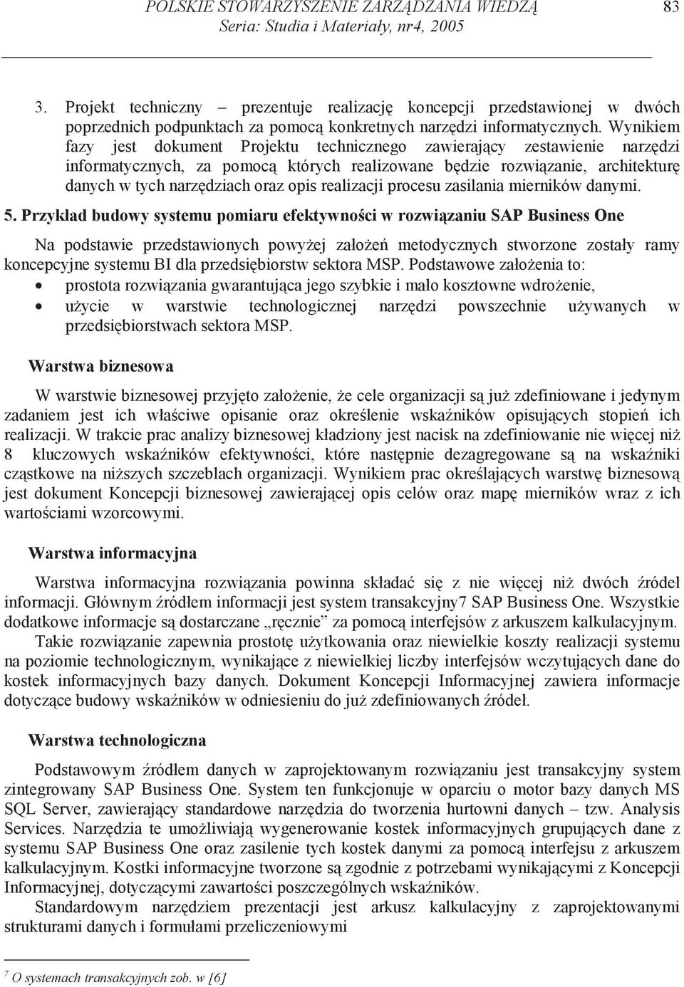 Wynikiem fazy jest dokument Projektu technicznego zawieraj cy zestawienie narz dzi informatycznych, za pomoc których realizowane b dzie rozwi zanie, architektur danych w tych narz dziach oraz opis