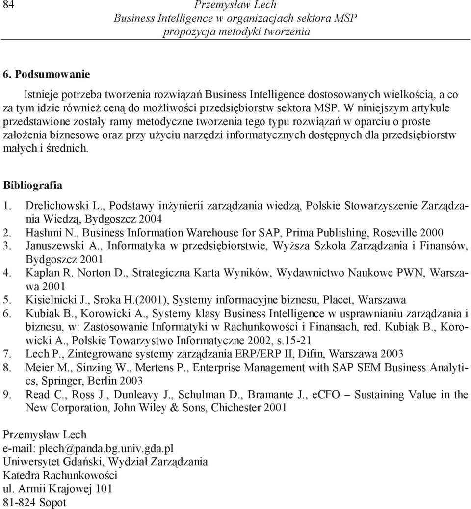 W niniejszym artykule przedstawione zostały ramy metodyczne tworzenia tego typu rozwi za w oparciu o proste zało enia biznesowe oraz przy u yciu narz dzi informatycznych dost pnych dla przedsi