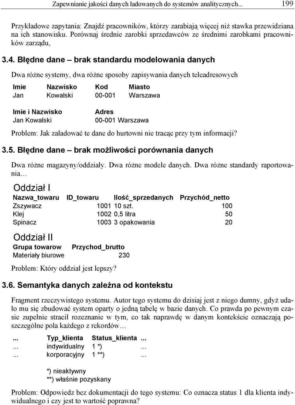 Błędne dane brak standardu modelowania danych Dwa różne systemy, dwa różne sposoby zapisywania danych teleadresowych Imie Nazwisko Kod Miasto Jan Kowalski 00-001 Warszawa Imie i Nazwisko Jan Kowalski