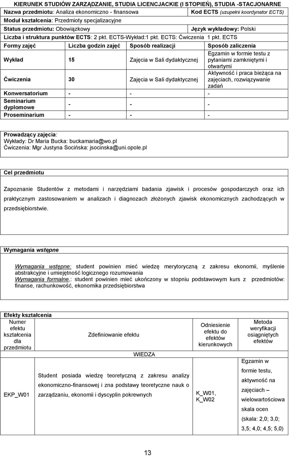 ECTS Formy zajęć Liczba godzin zajęć Sposób realizacji Sposób zaliczenia Wykład 15 Zajęcia w Sali dydaktycznej Egzamin w formie testu z pytaniami zamkniętymi i otwartymi Ćwiczenia 30 Zajęcia w Sali