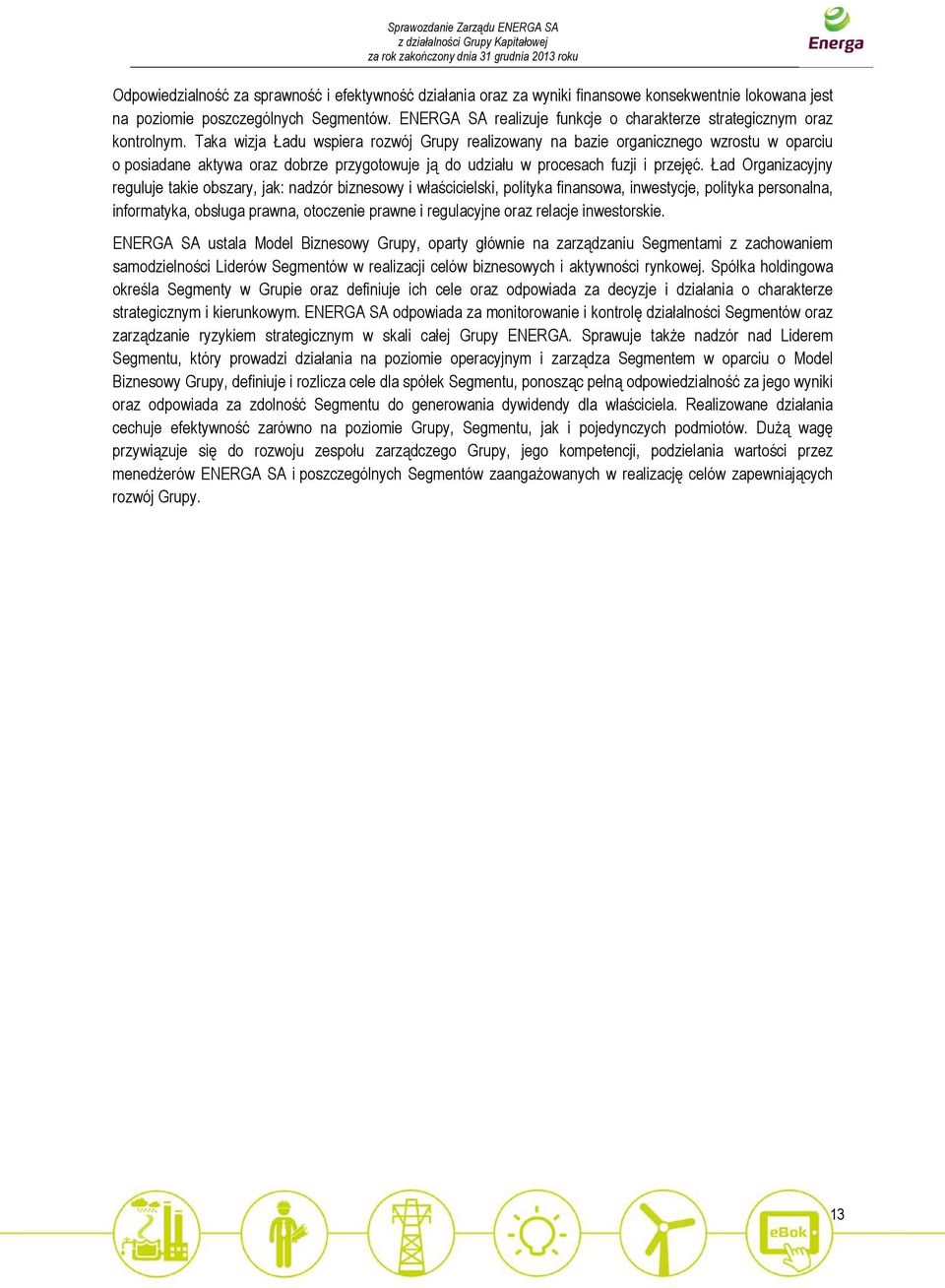 Taka wizja Ładu wspiera rozwój Grupy realizowany na bazie organicznego wzrostu w oparciu o posiadane aktywa oraz dobrze przygotowuje ją do udziału w procesach fuzji i przejęć.