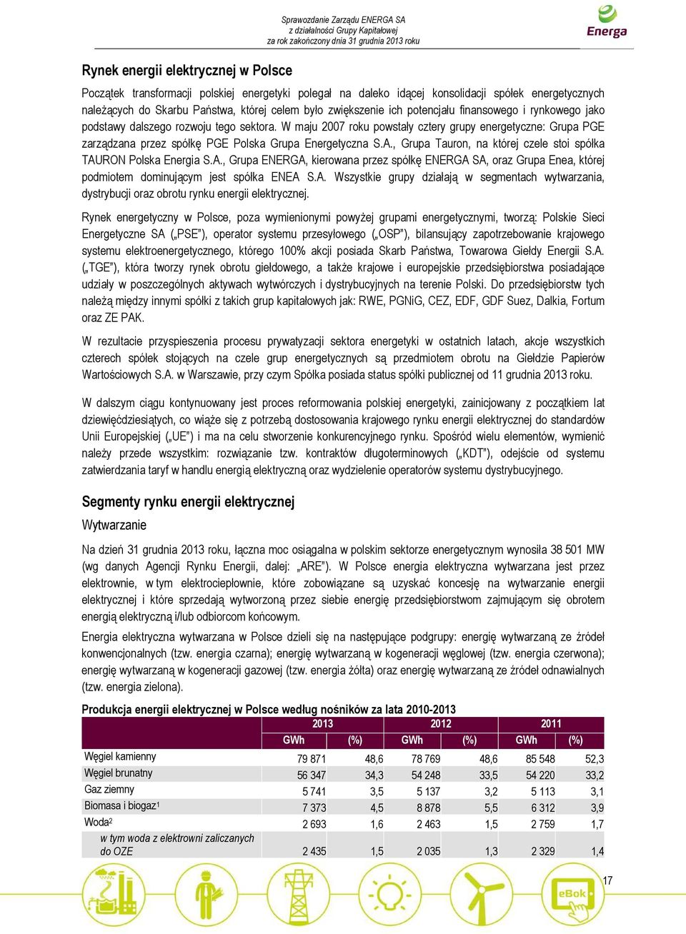 W maju 2007 roku powstały cztery grupy energetyczne: Grupa PGE zarządzana przez spółkę PGE Polska Grupa Energetyczna S.A.