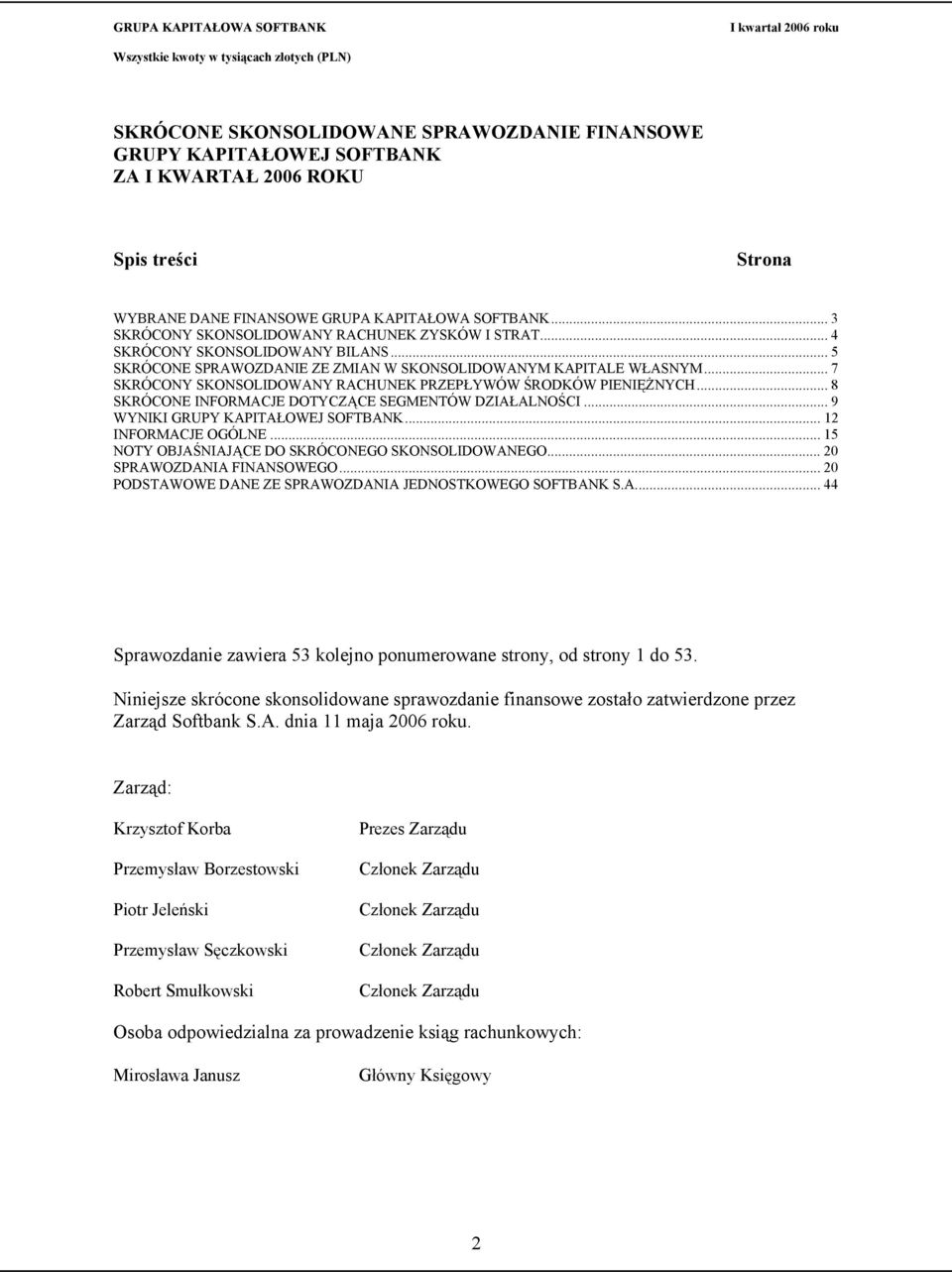 .. 8 SKRÓCONE INFORMACJE DOTYCZĄCE SEGMENTÓW DZIAŁALNOŚCI... 9 WYNIKI GRUPY KAPITAŁOWEJ SOFTBANK... 12 INFORMACJE OGÓLNE... 15 NOTY OBJAŚNIAJĄCE DO SKRÓCONEGO SKONSOLIDOWANEGO.