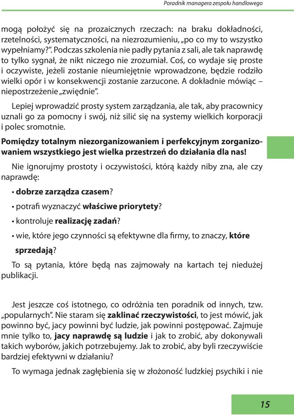 Coś, co wydaje się proste i oczywiste, jeżeli zostanie nieumiejętnie wprowadzone, będzie rodziło wielki opór i w konsekwencji zostanie zarzucone. A dokładnie mówiąc niepostrzeżenie zwiędnie.