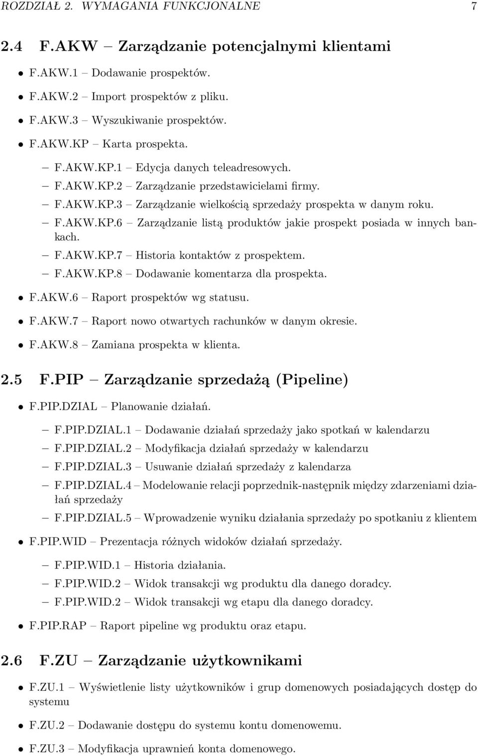 F.AKW.KP.7 Historia kontaktów z prospektem. F.AKW.KP.8 Dodawanie komentarza dla prospekta. F.AKW.6 Raport prospektów wg statusu. F.AKW.7 Raport nowo otwartych rachunków w danym okresie. F.AKW.8 Zamiana prospekta w klienta.