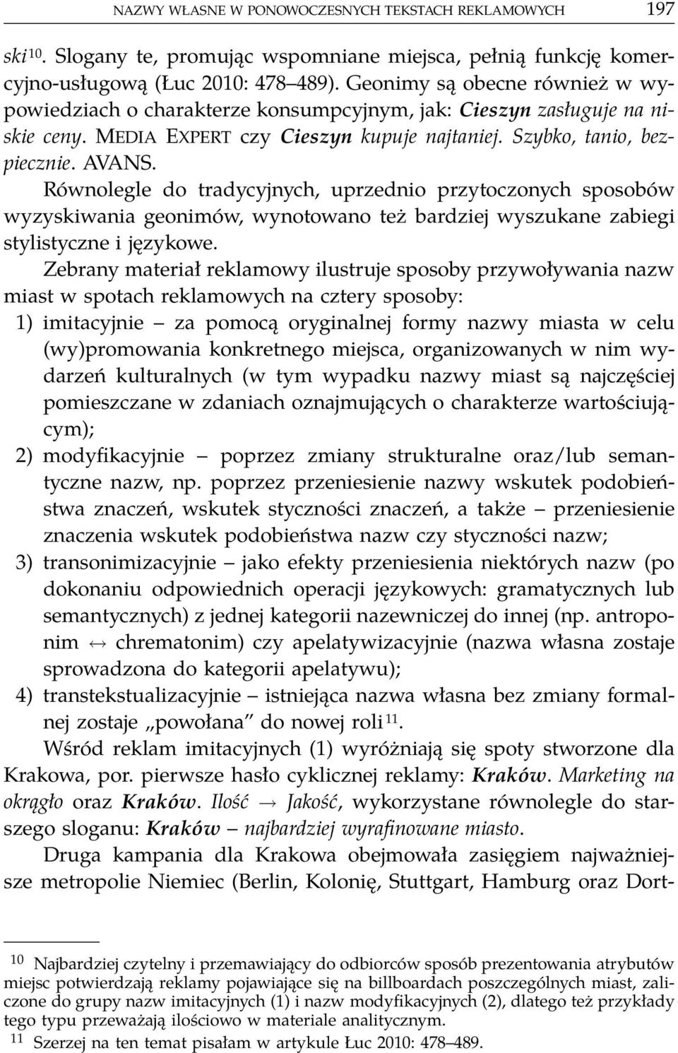 Równolegle do tradycyjnych, uprzednio przytoczonych sposobów wyzyskiwania geonimów, wynotowano też bardziej wyszukane zabiegi stylistyczne i językowe.