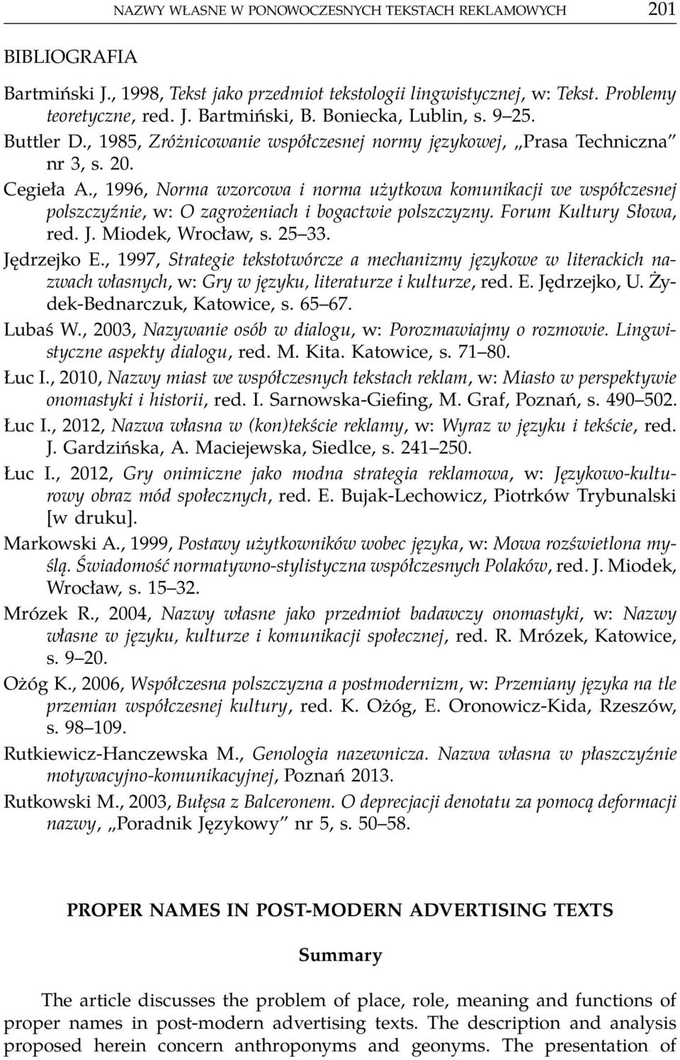 , 1996, Norma wzorcowa i norma użytkowa komunikacji we współczesnej polszczyźnie, w: O zagrożeniach i bogactwie polszczyzny. Forum Kultury Słowa, red. J. Miodek, Wrocław, s. 25 33. Jędrzejko E.