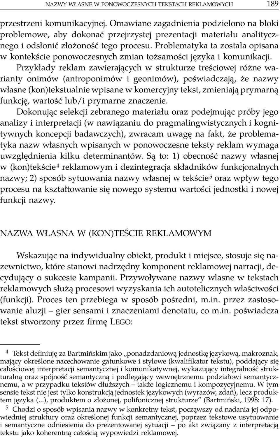 Problematyka ta została opisana w kontekście ponowoczesnych zmian tożsamości języka i komunikacji.