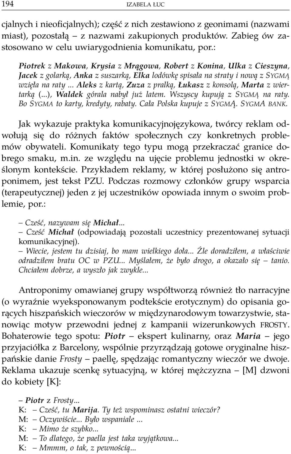 : Piotrek z Makowa, Krysia z Mrągowa, Robert z Konina, Ulka z Cieszyna, Jacek z golarką, Anka z suszarką, Elka lodówkę spisała na straty i nową z SYGMĄ wzięła na raty.