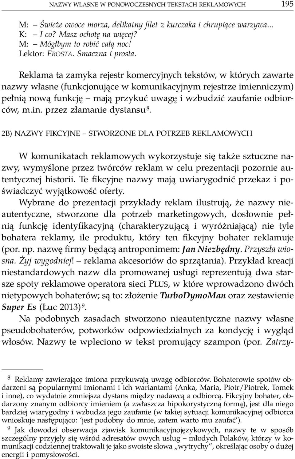 Reklama ta zamyka rejestr komercyjnych tekstów, w których zawarte nazwy własne (funkcjonujące w komunikacyjnym rejestrze imienniczym) pełnią nową funkcję mają przykuć uwagę i wzbudzić zaufanie