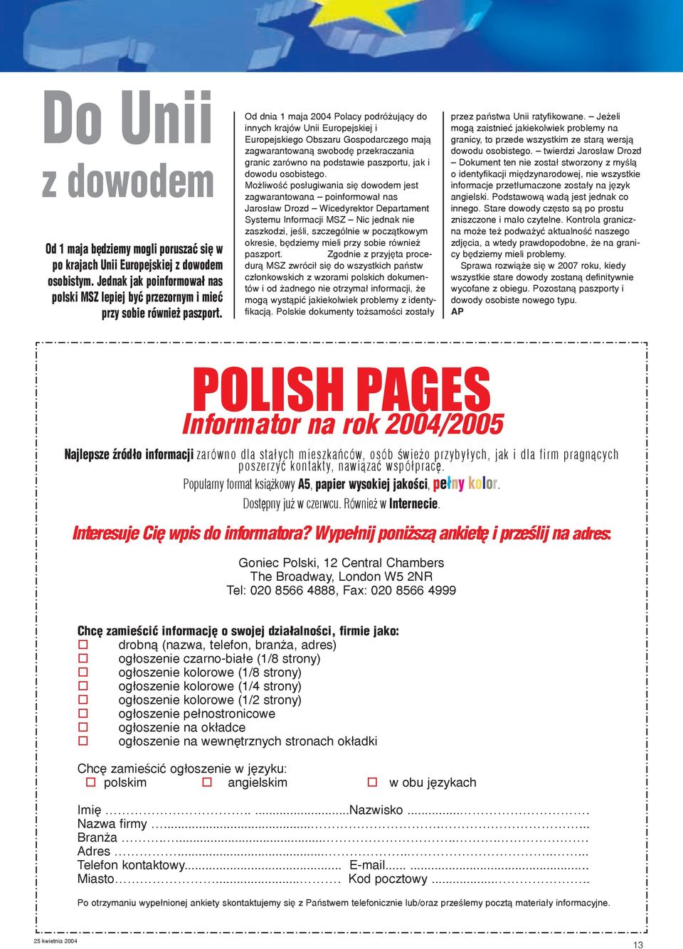 Od dnia 1 maja 2004 Polacy podró uj¹cy do innych krajów Unii Europejskiej i Europejskiego Obszaru Gospodarczego maj¹ zagwarantowan¹ swobodê przekraczania granic zarówno na podstawie paszportu, jak i